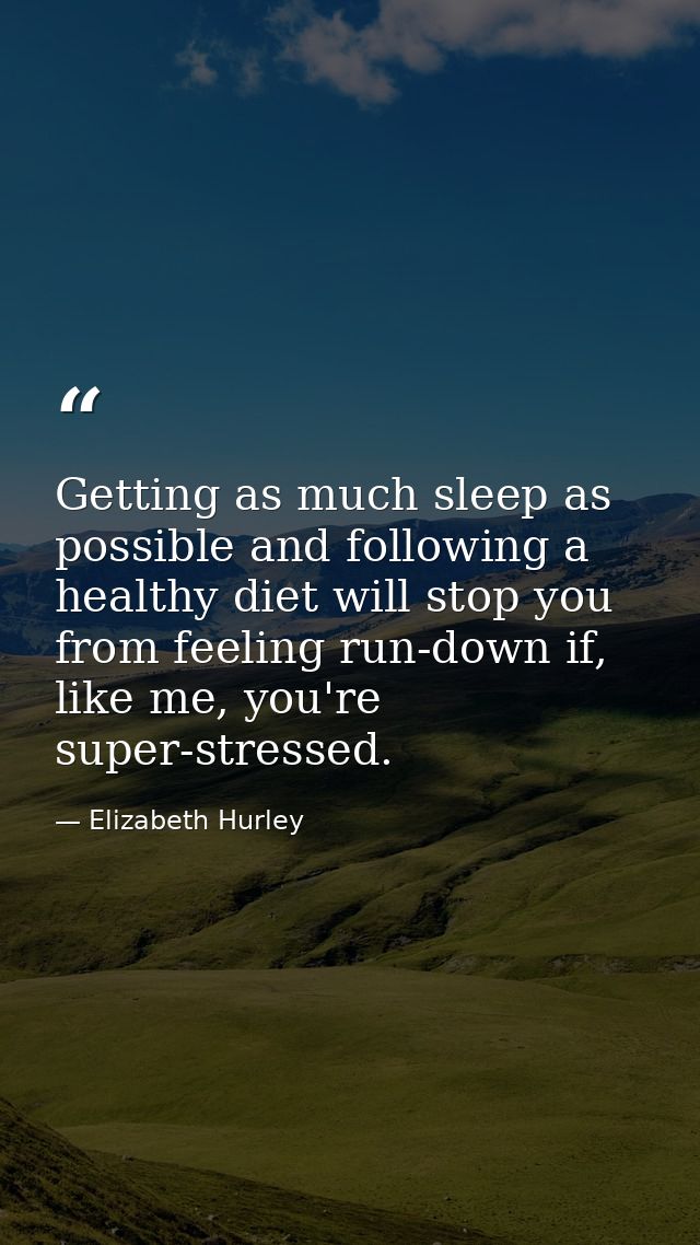 Getting as much sleep as possible and following a healthy diet will stop you from feeling run-down if, like me, you're s — Elizabeth Hurley