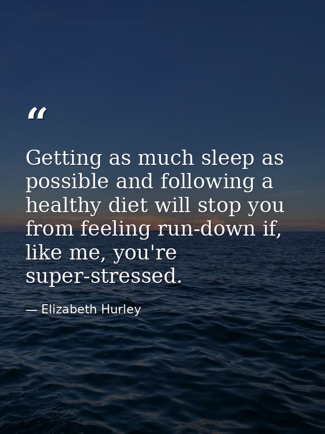Getting as much sleep as possible and following a healthy diet will stop you from feeling run-down if, like me, you're s — Elizabeth Hurley