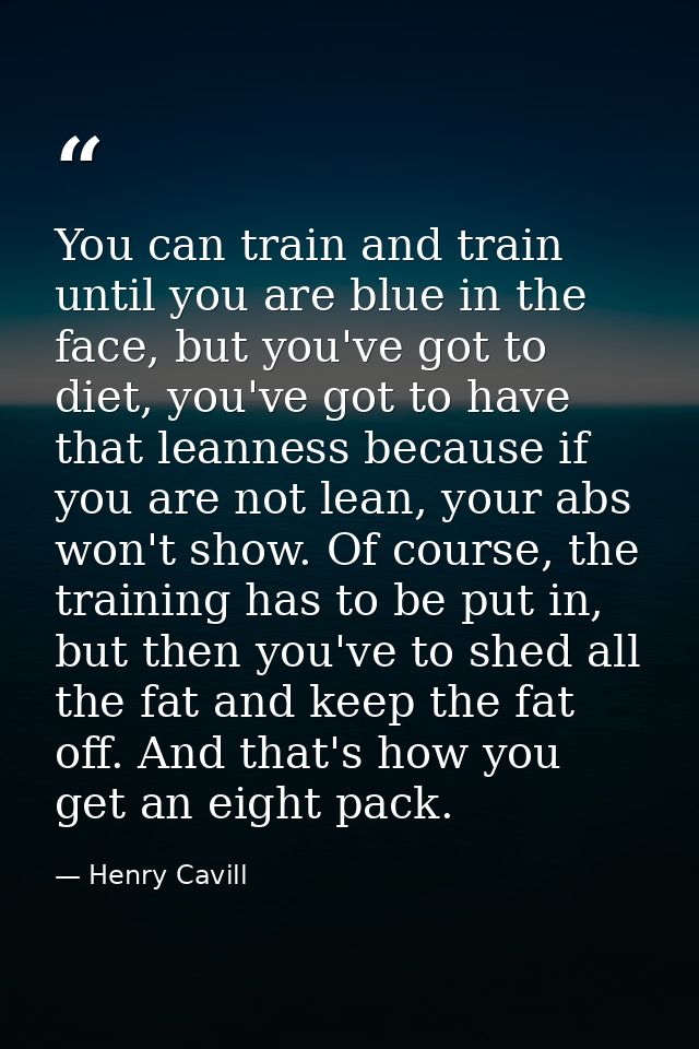 You can train and train until you are blue in the face, but you've got to diet, you've got to have that leanness because — Henry Cavill