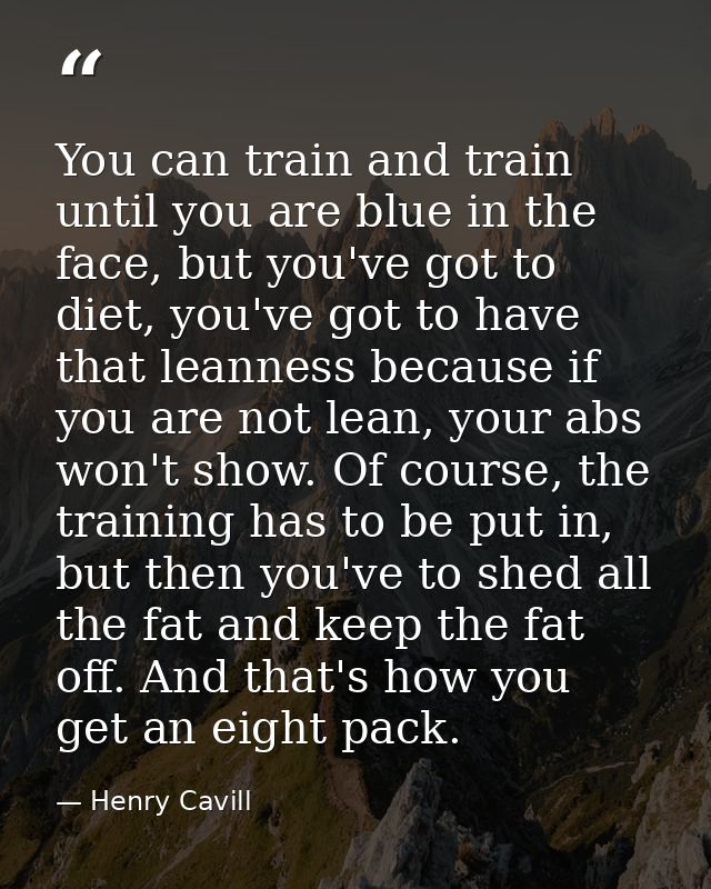 You can train and train until you are blue in the face, but you've got to diet, you've got to have that leanness because — Henry Cavill