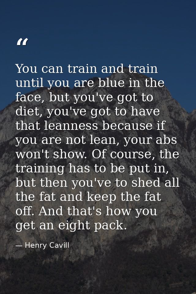 You can train and train until you are blue in the face, but you've got to diet, you've got to have that leanness because — Henry Cavill