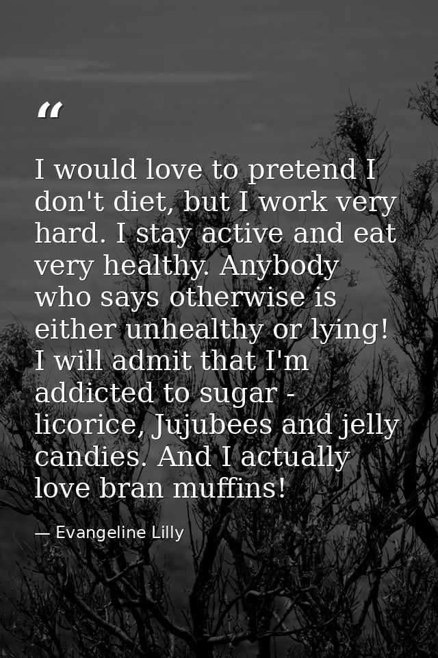I would love to pretend I don't diet, but I work very hard. I stay active and eat very healthy. Anybody who says otherwi — Evangeline Lilly