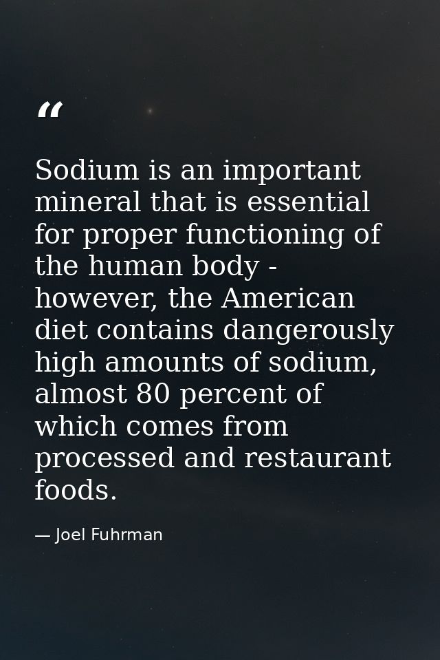 Sodium is an important mineral that is essential for proper functioning of the human body - however, the American diet c — Joel Fuhrman