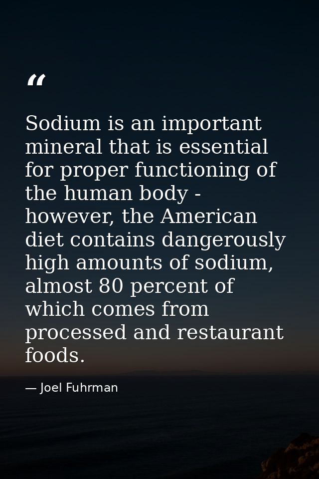Sodium is an important mineral that is essential for proper functioning of the human body - however, the American diet c — Joel Fuhrman