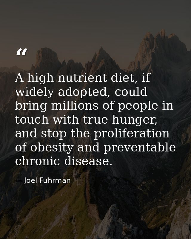 A high nutrient diet, if widely adopted, could bring millions of people in touch with true hunger, and stop the prolifer — Joel Fuhrman