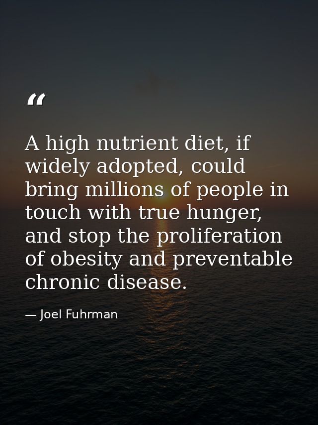 A high nutrient diet, if widely adopted, could bring millions of people in touch with true hunger, and stop the prolifer — Joel Fuhrman