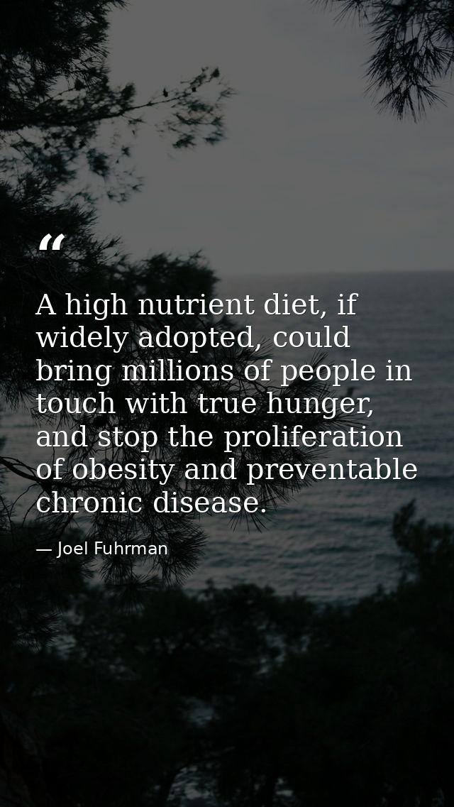 A high nutrient diet, if widely adopted, could bring millions of people in touch with true hunger, and stop the prolifer — Joel Fuhrman