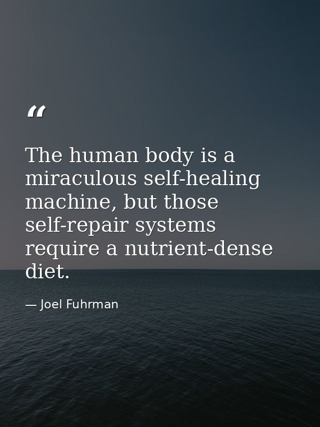 The human body is a miraculous self-healing machine, but those self-repair systems require a nutrient-dense diet. — Joel Fuhrman