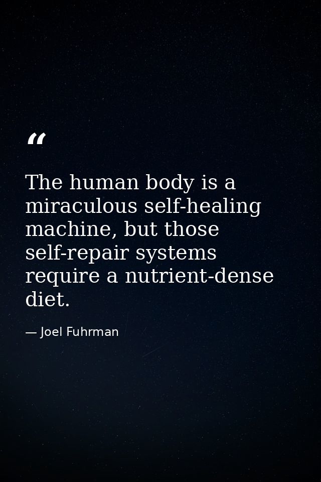 The human body is a miraculous self-healing machine, but those self-repair systems require a nutrient-dense diet. — Joel Fuhrman