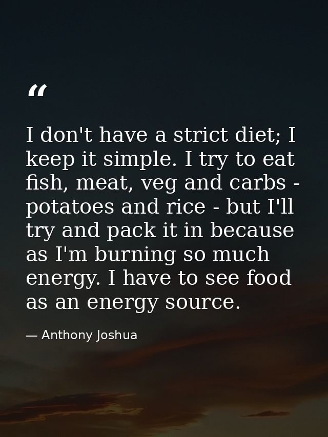 I don't have a strict diet; I keep it simple. I try to eat fish, meat, veg and carbs - potatoes and rice - but I'll try  — Anthony Joshua