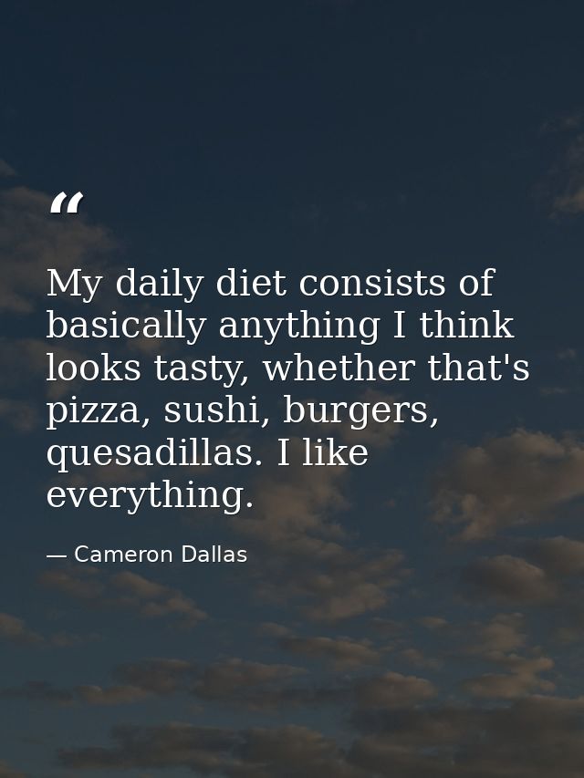 My daily diet consists of basically anything I think looks tasty, whether that's pizza, sushi, burgers, quesadillas. I l — Cameron Dallas