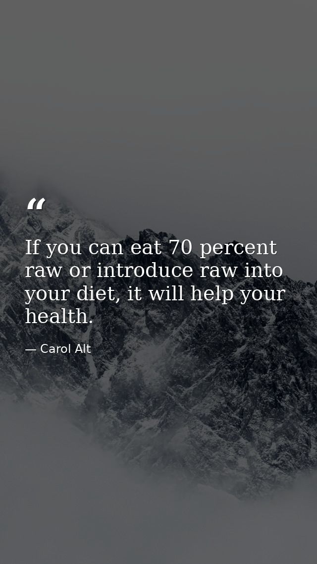 If you can eat 70 percent raw or introduce raw into your diet, it will help your health. — Carol Alt