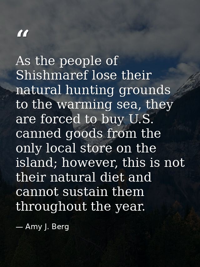 As the people of Shishmaref lose their natural hunting grounds to the warming sea, they are forced to buy U.S. canned go — Amy J. Berg