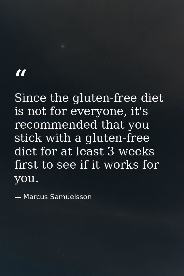 Since the gluten-free diet is not for everyone, it's recommended that you stick with a gluten-free diet for at least 3 w — Marcus Samuelsson