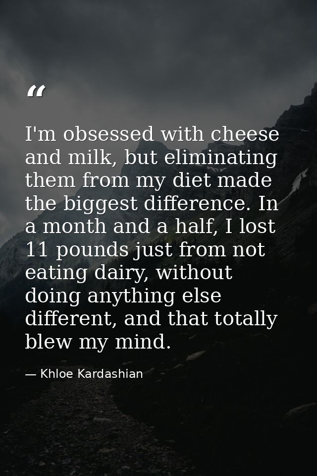 I'm obsessed with cheese and milk, but eliminating them from my diet made the biggest difference. In a month and a half, — Khloe Kardashian