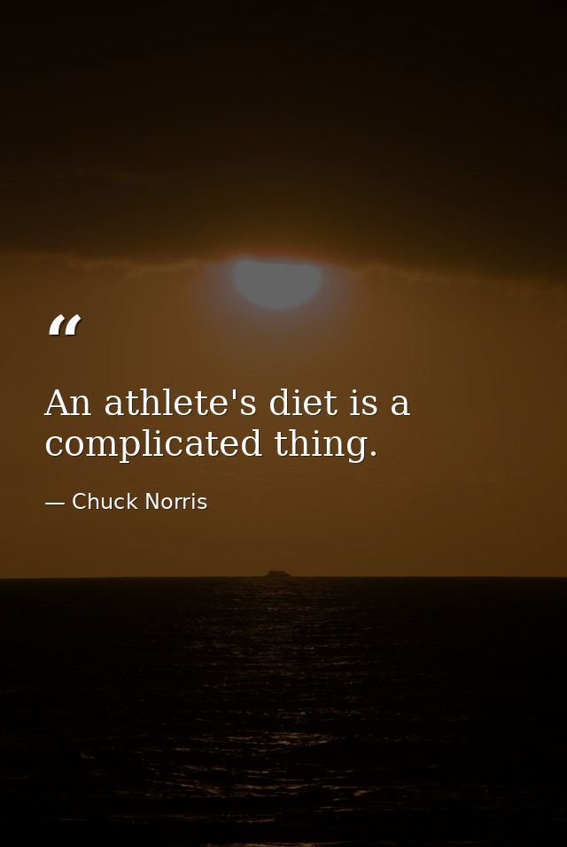 An athlete's diet is a complicated thing. — Chuck Norris