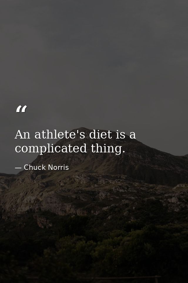 An athlete's diet is a complicated thing. — Chuck Norris