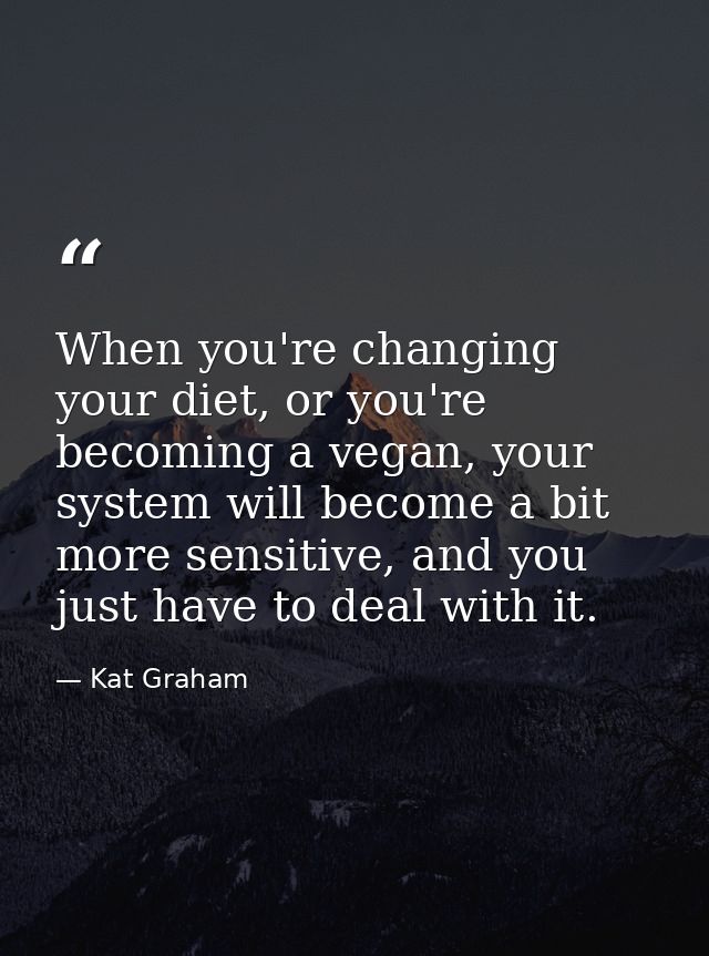 When you're changing your diet, or you're becoming a vegan, your system will become a bit more sensitive, and you just h — Kat Graham