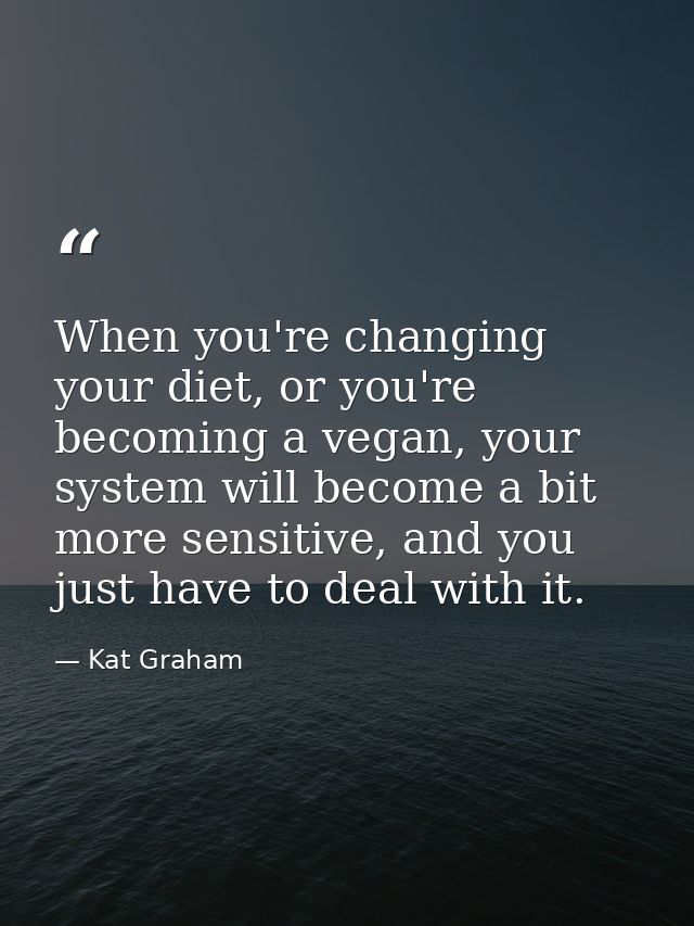 When you're changing your diet, or you're becoming a vegan, your system will become a bit more sensitive, and you just h — Kat Graham