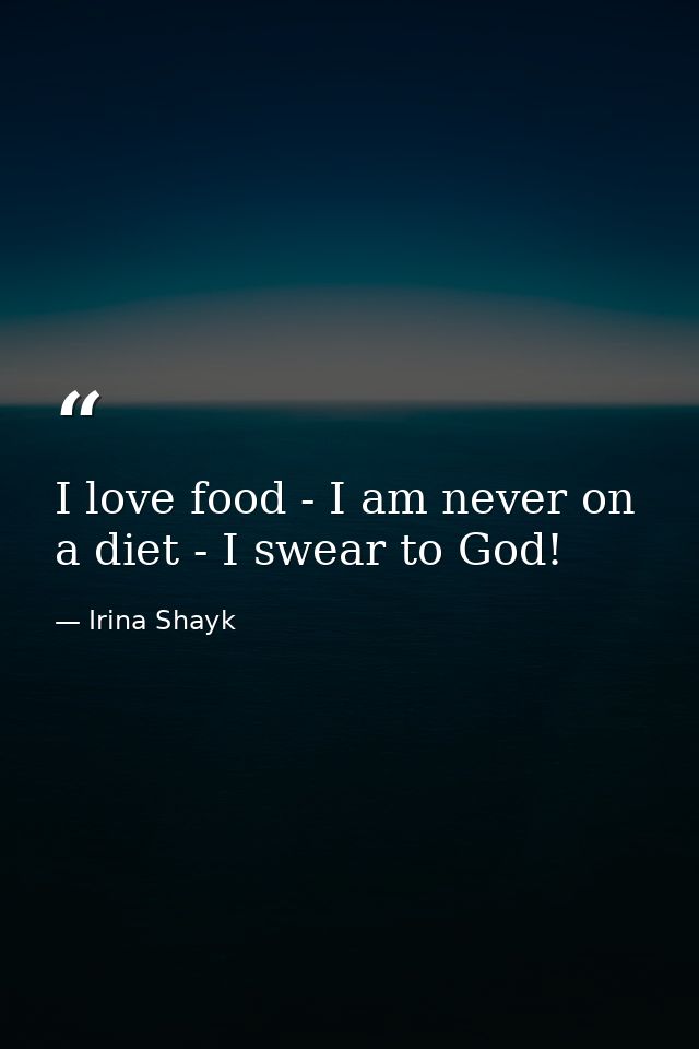 I love food - I am never on a diet - I swear to God! — Irina Shayk
