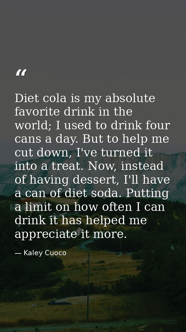Diet cola is my absolute favorite drink in the world; I used to drink four cans a day. But to help me cut down, I've tur — Kaley Cuoco