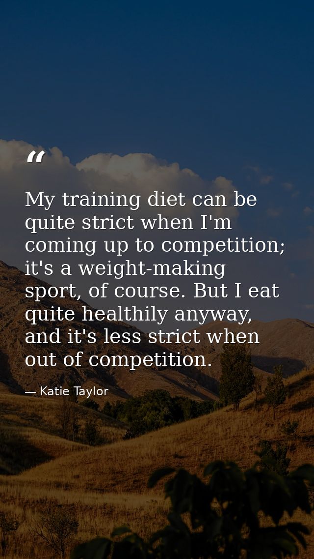 My training diet can be quite strict when I'm coming up to competition; it's a weight-making sport, of course. But I eat — Katie Taylor