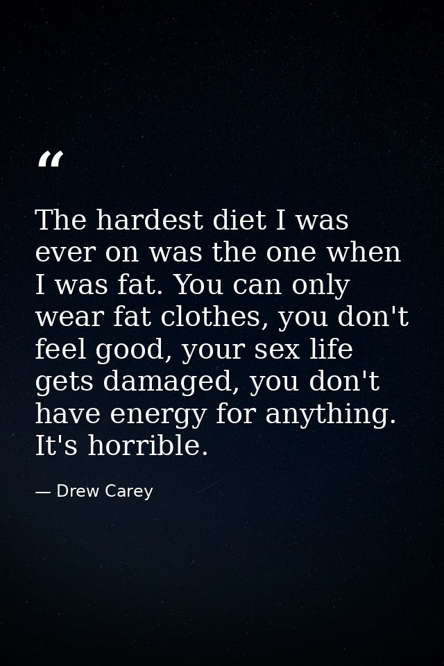 The hardest diet I was ever on was the one when I was fat. You can only wear fat clothes, you don't feel good, your sex  — Drew Carey