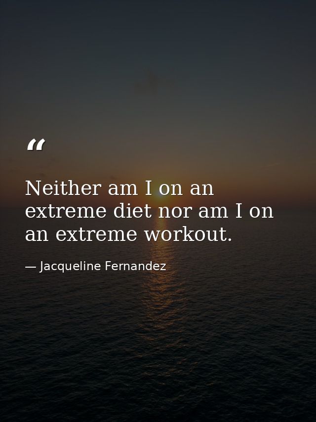 Neither am I on an extreme diet nor am I on an extreme workout. — Jacqueline Fernandez