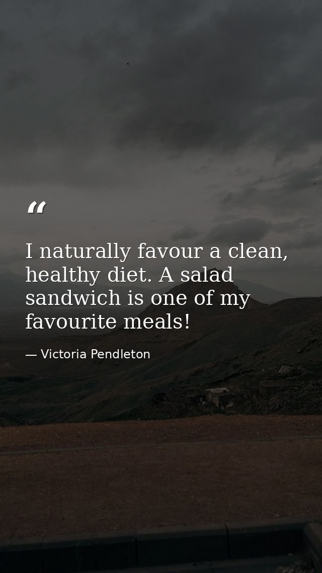 I naturally favour a clean, healthy diet. A salad sandwich is one of my favourite meals! — Victoria Pendleton
