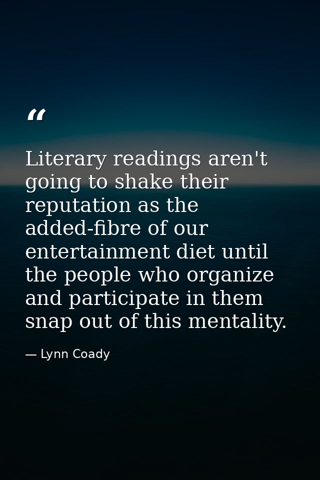 Literary readings aren't going to shake their reputation as the added-fibre of our entertainment diet until the people w — Lynn Coady