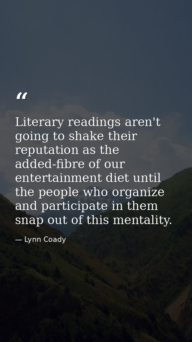 Literary readings aren't going to shake their reputation as the added-fibre of our entertainment diet until the people w — Lynn Coady