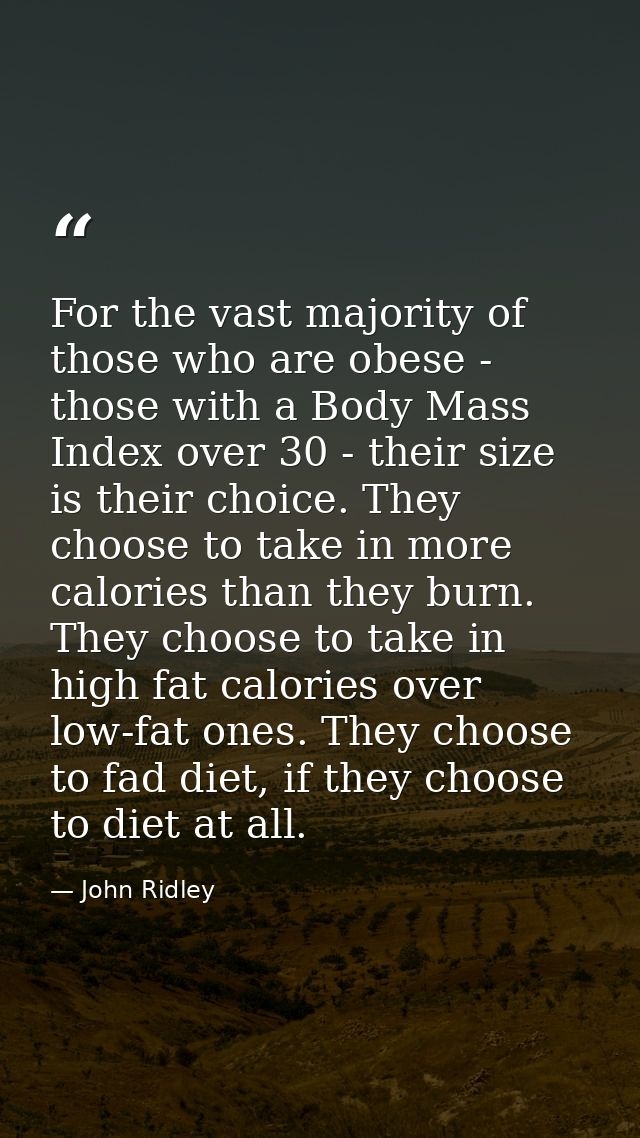 For the vast majority of those who are obese - those with a Body Mass Index over 30 - their size is their choice. They c — John Ridley