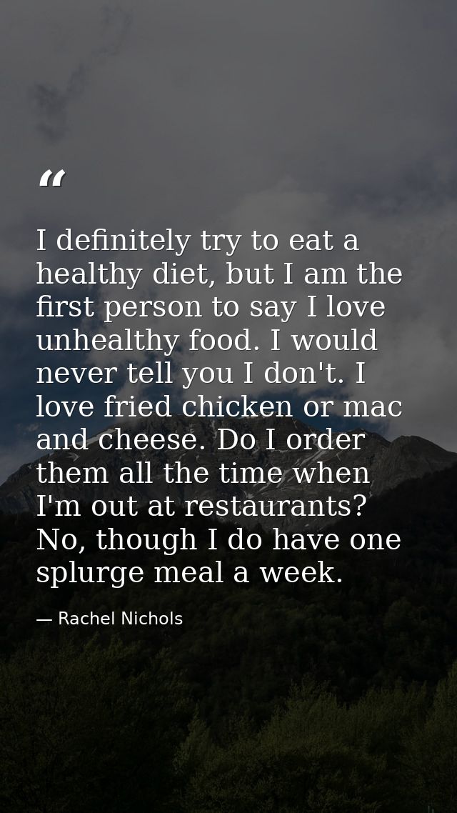 I definitely try to eat a healthy diet, but I am the first person to say I love unhealthy food. I would never tell you I — Rachel Nichols