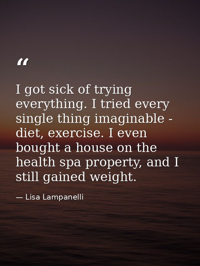 I got sick of trying everything. I tried every single thing imaginable - diet, exercise. I even bought a house on the he — Lisa Lampanelli