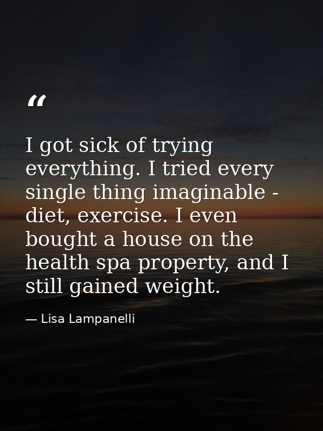 I got sick of trying everything. I tried every single thing imaginable - diet, exercise. I even bought a house on the he — Lisa Lampanelli
