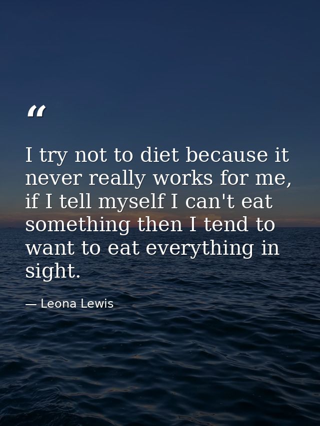 I try not to diet because it never really works for me, if I tell myself I can't eat something then I tend to want to ea — Leona Lewis