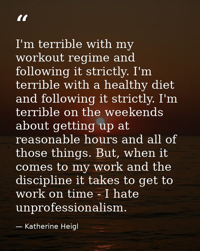 I'm terrible with my workout regime and following it strictly. I'm terrible with a healthy diet and following it strictl — Katherine Heigl