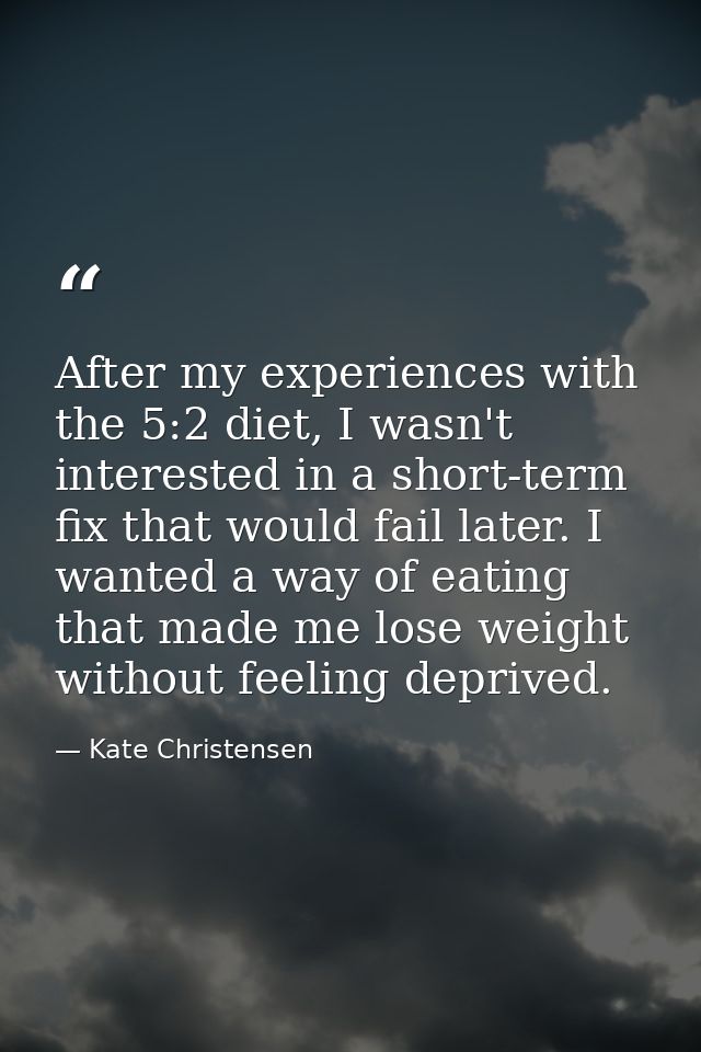 After my experiences with the 5:2 diet, I wasn't interested in a short-term fix that would fail later. I wanted a way of — Kate Christensen