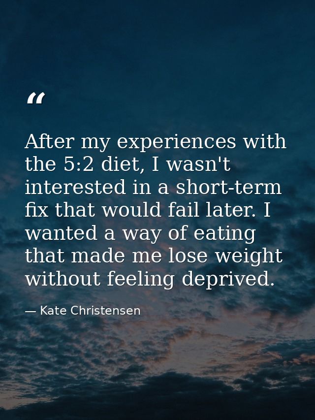 After my experiences with the 5:2 diet, I wasn't interested in a short-term fix that would fail later. I wanted a way of — Kate Christensen