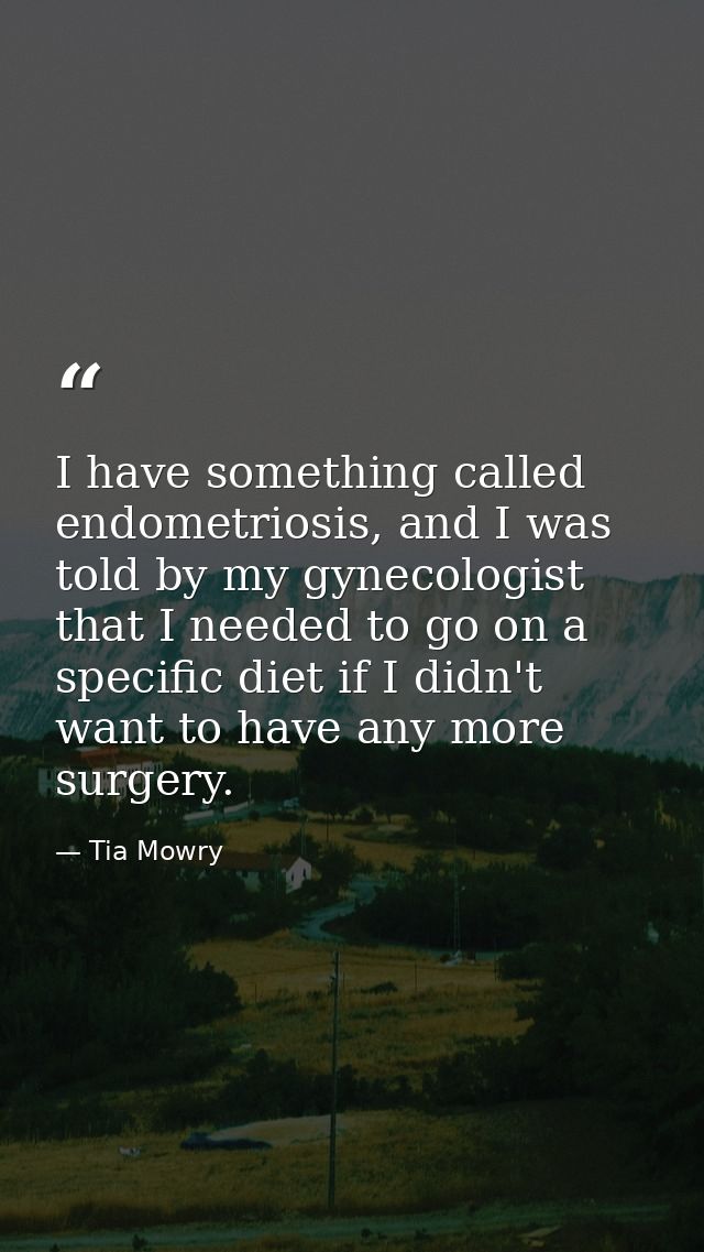 I have something called endometriosis, and I was told by my gynecologist that I needed to go on a specific diet if I did — Tia Mowry