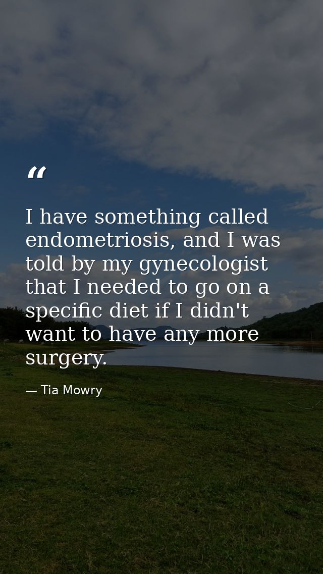 I have something called endometriosis, and I was told by my gynecologist that I needed to go on a specific diet if I did — Tia Mowry