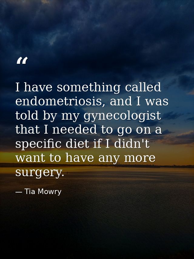 I have something called endometriosis, and I was told by my gynecologist that I needed to go on a specific diet if I did — Tia Mowry