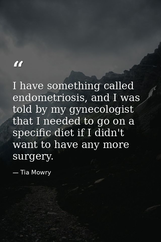 I have something called endometriosis, and I was told by my gynecologist that I needed to go on a specific diet if I did — Tia Mowry