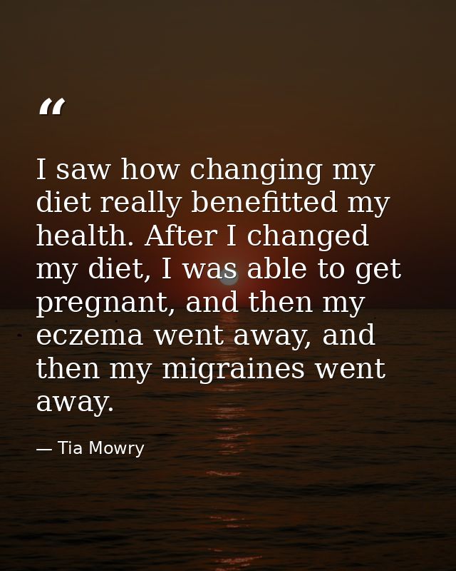 I saw how changing my diet really benefitted my health. After I changed my diet, I was able to get pregnant, and then my — Tia Mowry
