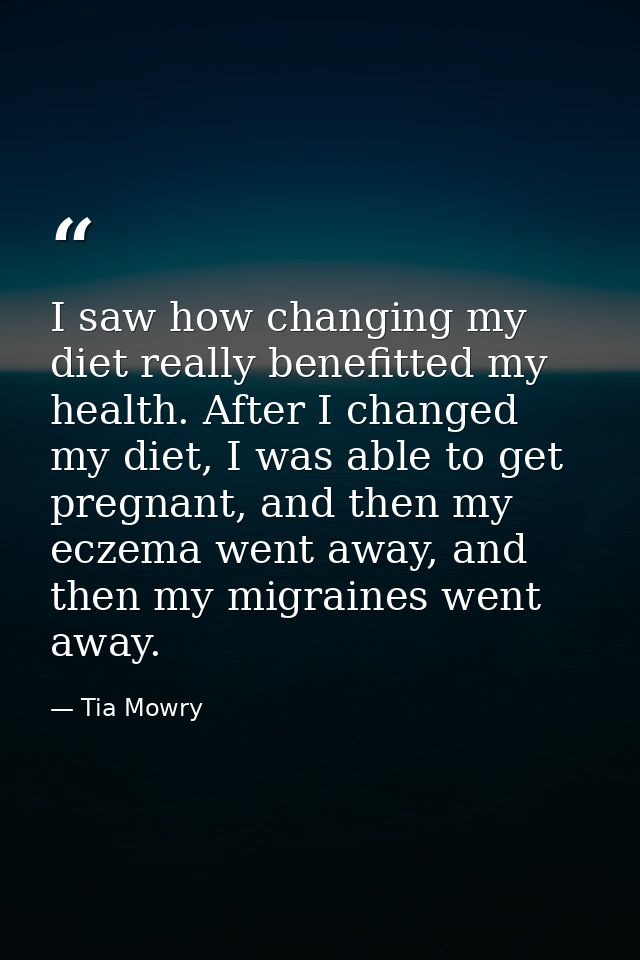 I saw how changing my diet really benefitted my health. After I changed my diet, I was able to get pregnant, and then my — Tia Mowry