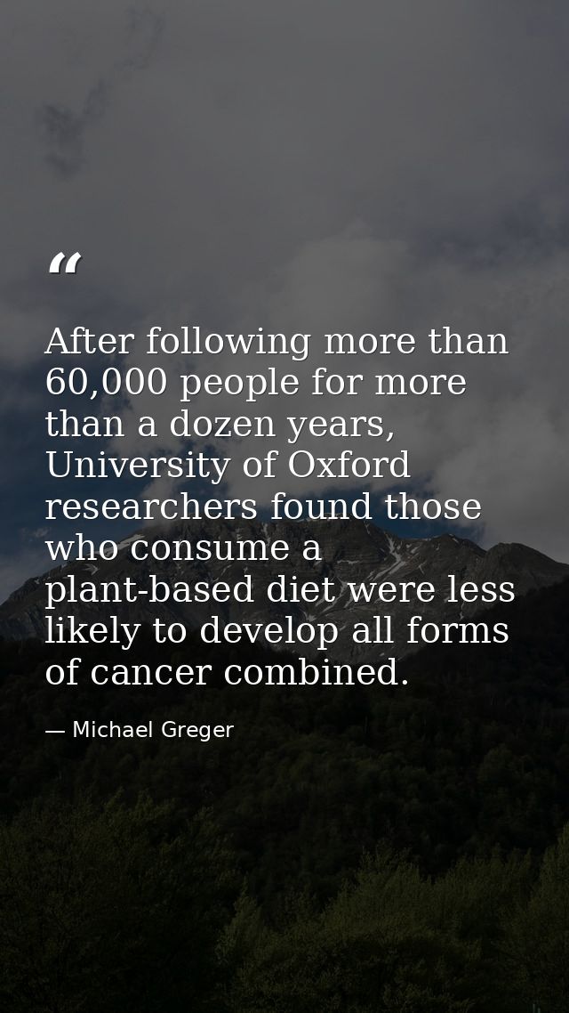 After following more than 60,000 people for more than a dozen years, University of Oxford researchers found those who co — Michael Greger