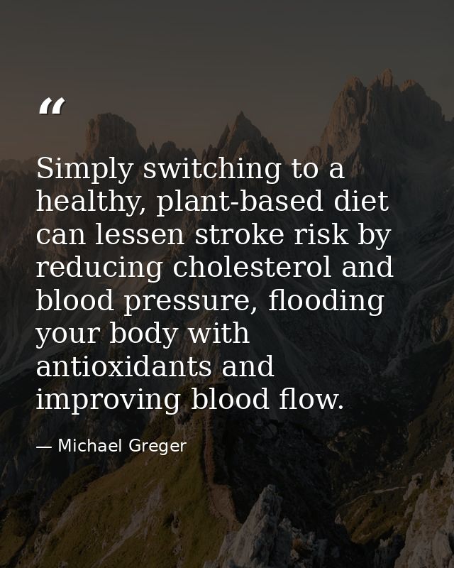 Simply switching to a healthy, plant-based diet can lessen stroke risk by reducing cholesterol and blood pressure, flood — Michael Greger