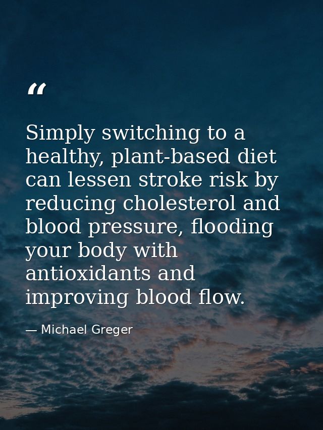 Simply switching to a healthy, plant-based diet can lessen stroke risk by reducing cholesterol and blood pressure, flood — Michael Greger