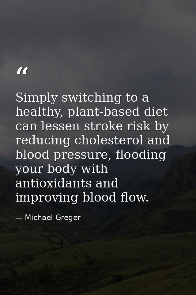 Simply switching to a healthy, plant-based diet can lessen stroke risk by reducing cholesterol and blood pressure, flood — Michael Greger