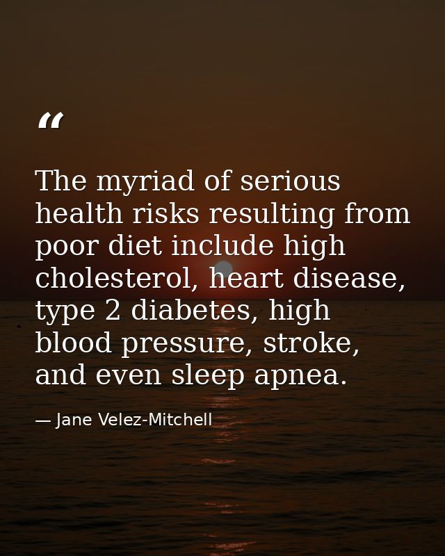 The myriad of serious health risks resulting from poor diet include high cholesterol, heart disease, type 2 diabetes, hi — Jane Velez-Mitchell
